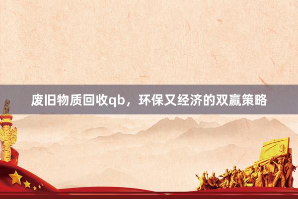 废旧物质回收qb，环保又经济的双赢策略